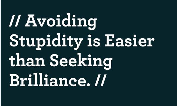 Avoiding Stupidity Is Easier that Seeking Brilliance.