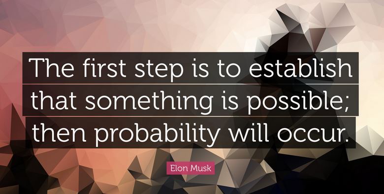 Musk quote: “The first step is to establish that something is possible; then probability will occur.”