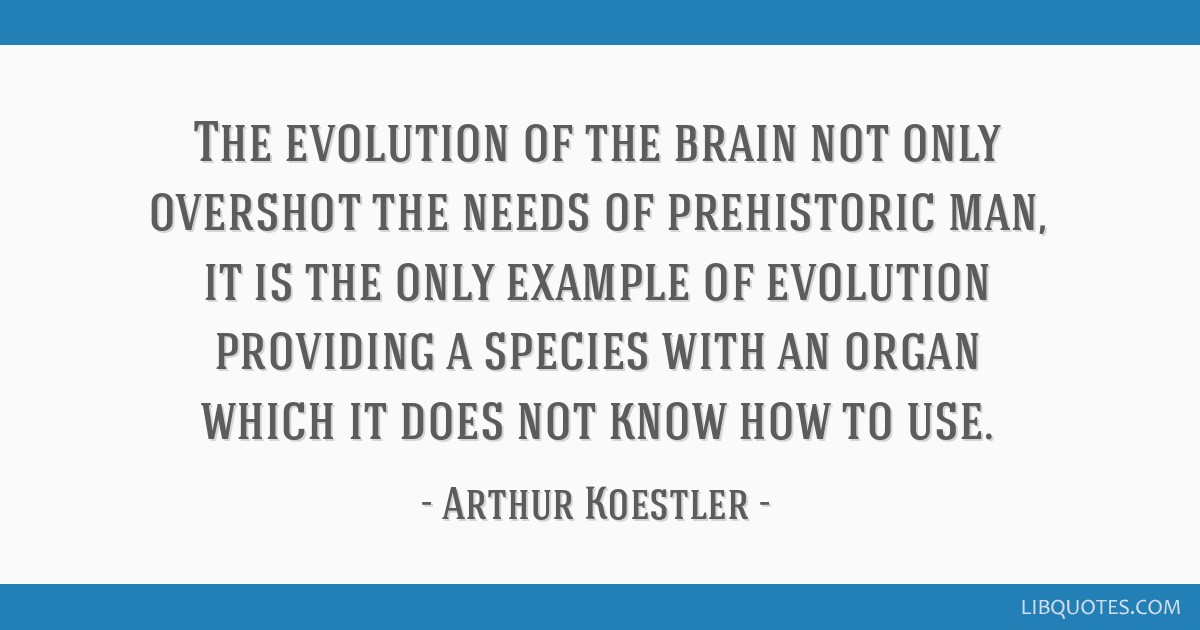 Quote from Arthur Koestler about the limitations of the human brain's evolution.