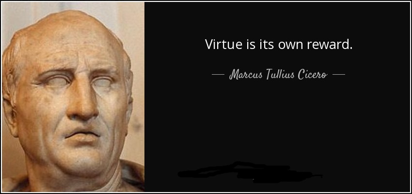 The Meaning Of Life -  Is Entirely What You Choose It To Be. Image and quote from Cicero: "Virtue is its own reward".