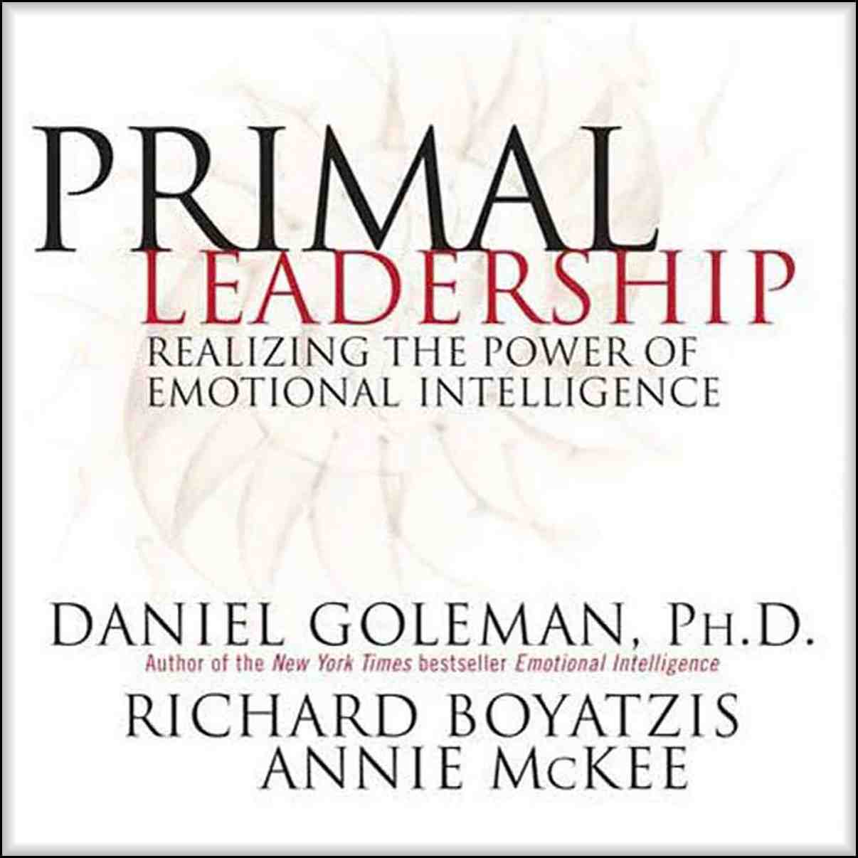 Primal Leadership - Acting As A Leader In A Way That Primes Positive Emotions In People. Picture of Daniel Goleman's book of that title.
